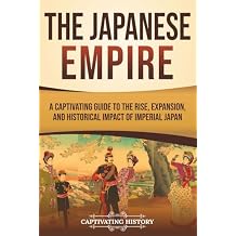 The Japanese Empire: A Captivating Guide to the Rise, Expansion, and Historical Impact of Imperial Japan (History of Asia) Paperback April 7, 2025