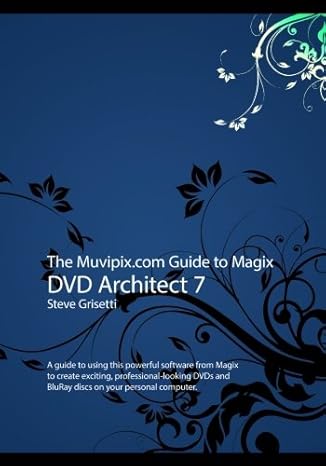 The  Guide to Magix DVD Architect 7: A guide to using this powerful software from Magix to create exciting, professional-looking DVDs and BluRay discs