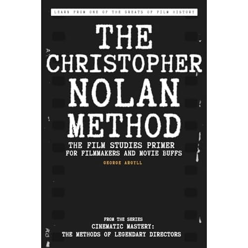 The Christopher Nolan Method: The Film Studies Primer for Filmmakers and Movie Buffs Cinematic Mastery: The Methods of Legendary Directors Paperback March 26, 2024