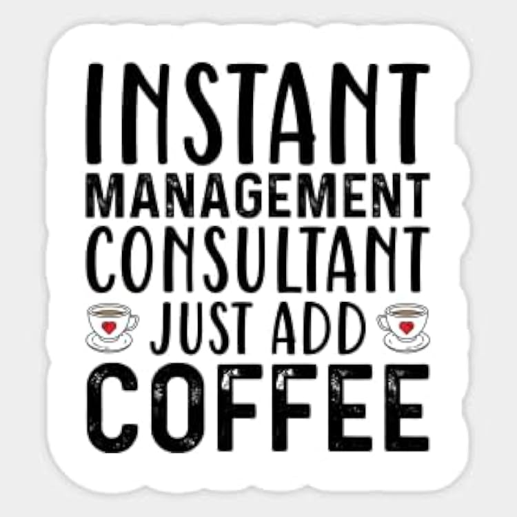 Kiss Cut Sticker Funny Instant Management Consultant Just Add Coffee Sticker Vinyl Stickers Laptop Decal Water Bottle Sticker, Funny Sticker, Gift Sticke