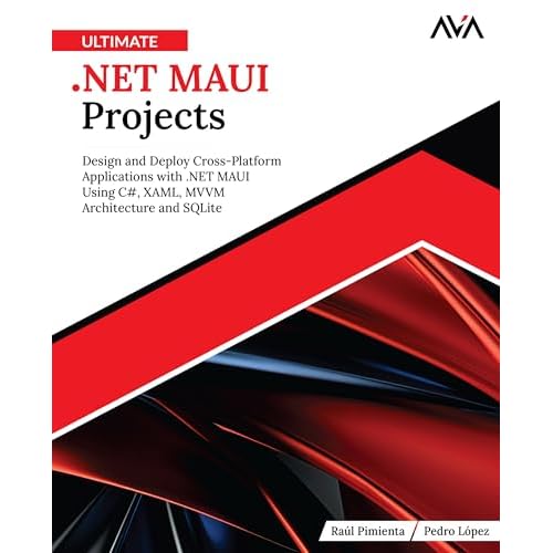 Ultimate .NET MAUI Projects: Design and Deploy Cross-Platform Applications with .NET MAUI Using C#, XAML, MVVM Architecture and SQLite English Edition