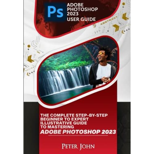 ADOBE PHOTOSHOP 2023 USER GUIDE: THE COMPLETE STEP-BY-STEP BEGINNER TO EXPERT ILLUSTRATIVE GUIDE TO MASTERING ADOBE PHOTOSHOP 2023 WITH UPDATED SHORTCUTS, TIPS & TRICKS Paperback December 20, 2022