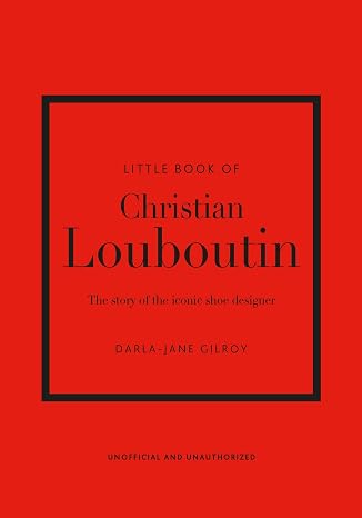 Little Book of Christian Louboutin: The Story of the Iconic Shoe Designer: 10 (Little Book of Fashion)