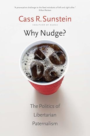 Why Nudge?: The Politics of Libertarian Paternalism The Storrs Lectures Series