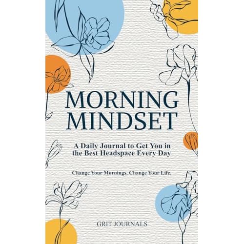 Morning Mindset: A Daily Journal to Get You in the Best Headspace Every Day. Change Your Mornings, Change Your Life. Paperback February 3, 2018
