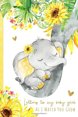 Letters To My Baby Girl As I Watch You Grow: A Memory Keepsake Journal To Write In | Little Peanut Elephant Sunflowers Theme Yellow