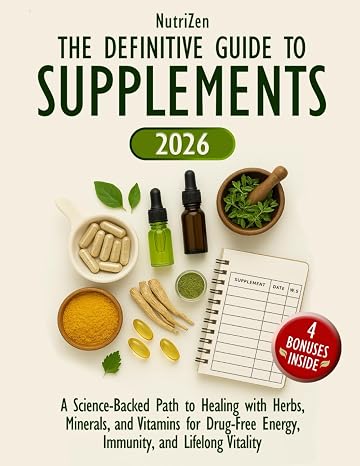 The Definitive Guide to Supplements: A Science-Backed Path to Healing with Herbs, Minerals, and Vitamins for Drug-Free Energy, Immunity, and Lifelong Vitality