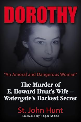 Dorothy,#34;An Amoral and Dangerous Woman": The Murder of E. Howard Hunt's Wife Watergate's Darkest Secret