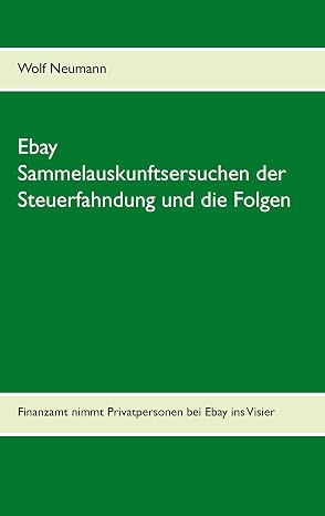 Ebay Sammelauskunftsersuchen der Steuerfahndung und die Folgen: Finanzamt nimmt Privatpersonen bei Ebay ins Visier (German Edition)