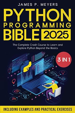 Python Programming Bible: [3 in 1] The Complete Crash Course to Learn and Explore Python beyond the Basics. Including Examples and Practical Exercises to Master Python from Beginners to Pro