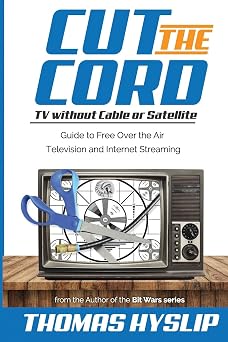 Cut the Cord: TV without Cable or Satellite: Guide to Free Over the Air Television and Internet Streaming Paperback September 1, 2017