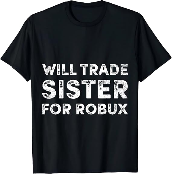 Funny Video Game Shirt, Will Trade Sister for Robux, Robux T-Shirt
