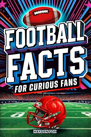 Football Facts for Curious Fans: 1350 Mind-Blowing Pieces of Trivia About the Sport's History, Pro Teams, Famous Players, Iconic Moments, and Much More (Sports Facts for Curious Fans)