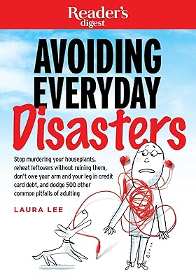 Avoiding Everyday Disasters: Stop Murdering Your Houseplants, reheat leftovers without ruining them, dont owe your arm and leg in credit card debt, and dodge 500 other common pitfalls of adulting 1 Paperback – December 26, 2017