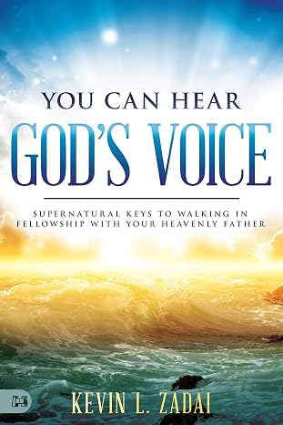 You Can Hear God's Voice: Supernatural Keys to Walking in Fellowship with Your Heavenly Father