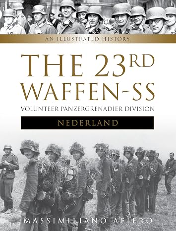 The 23rd Waffen-SS Volunteer Panzergrenadier Division Nederland: An Illustrated History Divisions of the Waffen-SS, 2