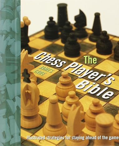 The Chess Player's Bible: Illustrated Strategies for Staying Ahead of the Game